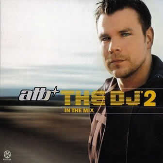 Исполнитель ATB альбом The DJ 2 In The Mix (2004)